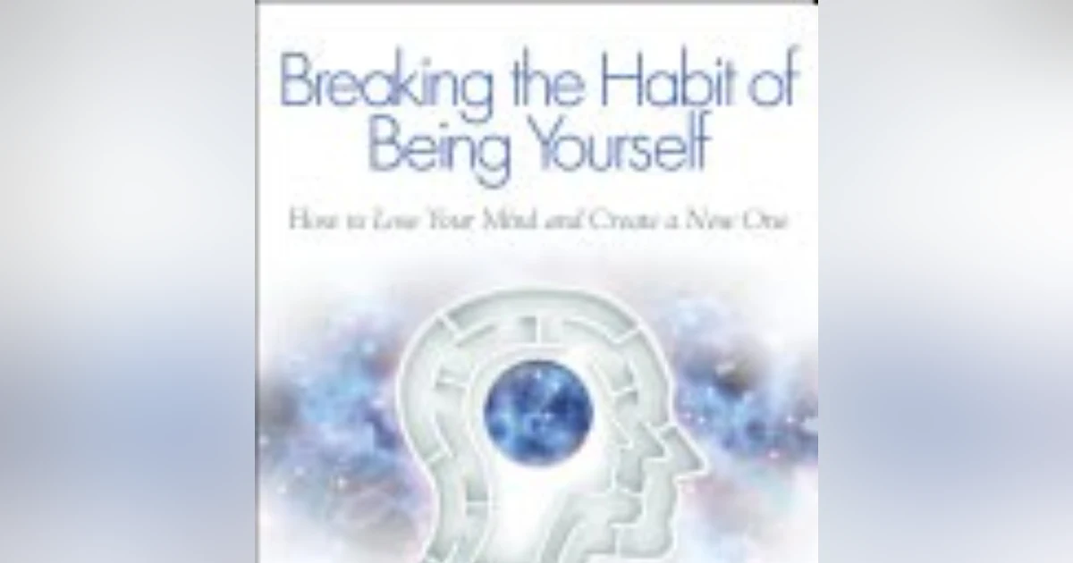 Transforming Your Reality: Unlocking the Power of Change in 'Breaking the Habit of Being Yourself' by Joe Dispenza