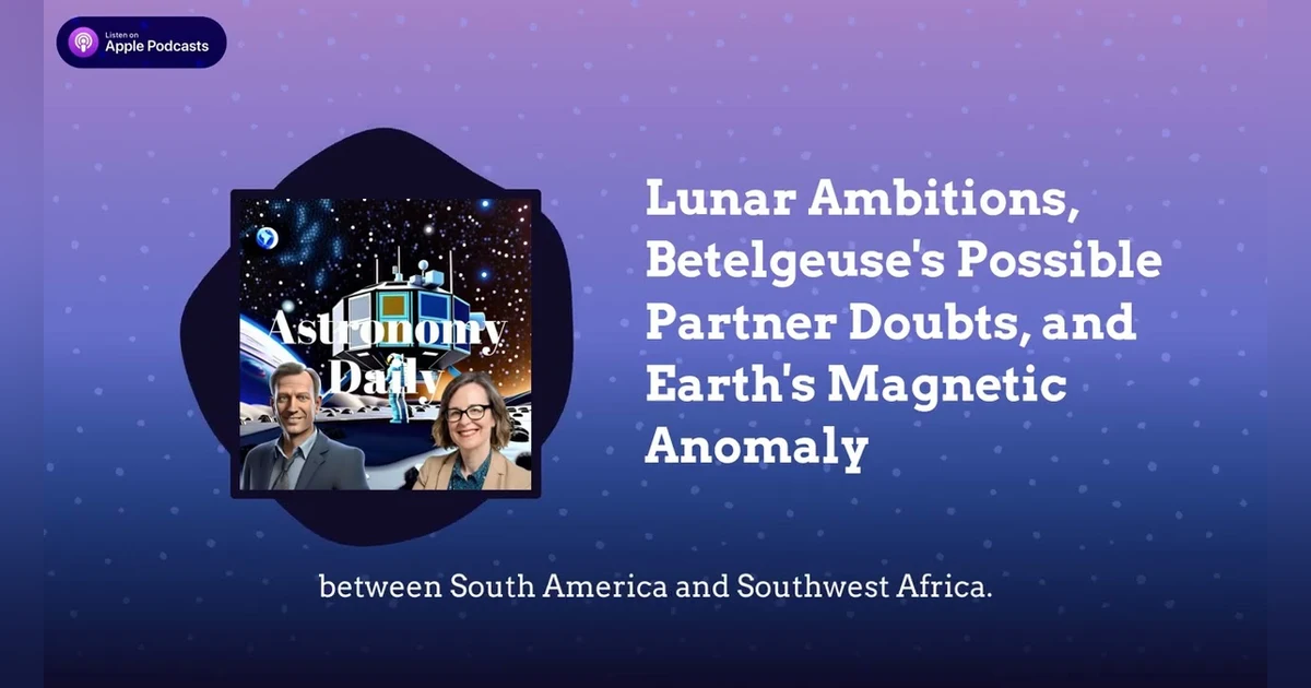 Lunar Ambitions, Betelgeuse’s Possible Partner Doubts, and Earth’s Magnetic Anomaly