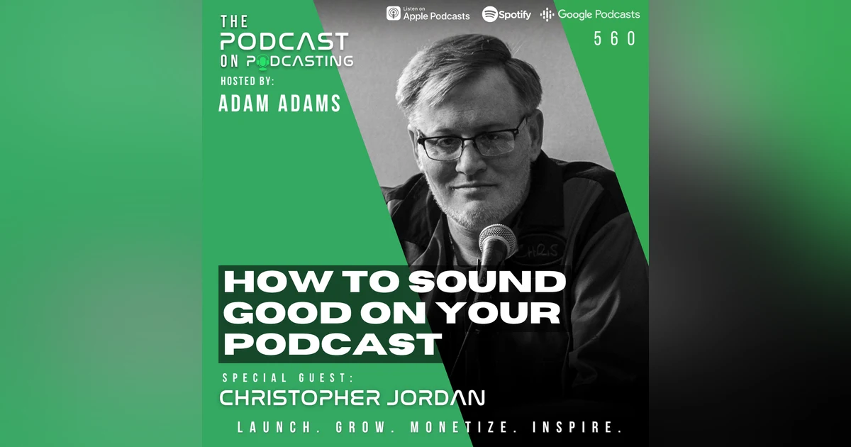 How To Sound Good On Your Podcast - Christopher Jordan [EP560]