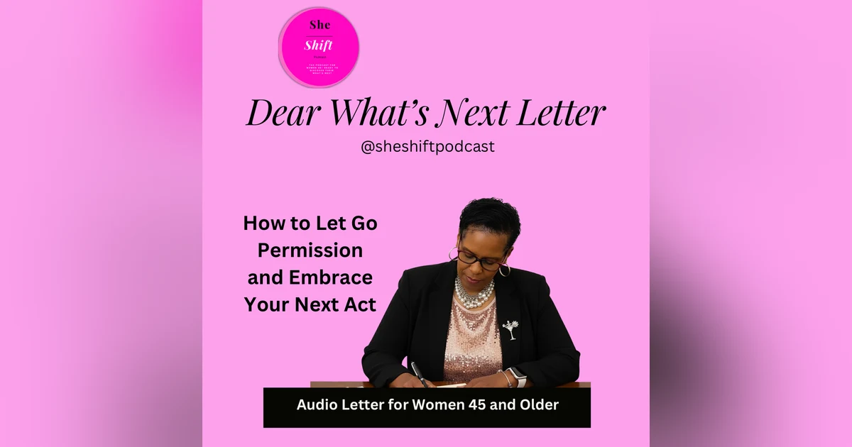 Dear What’s Next Letter: Empowering Midlife Women: How to Let Go of Permission and Embrace Your Next Act