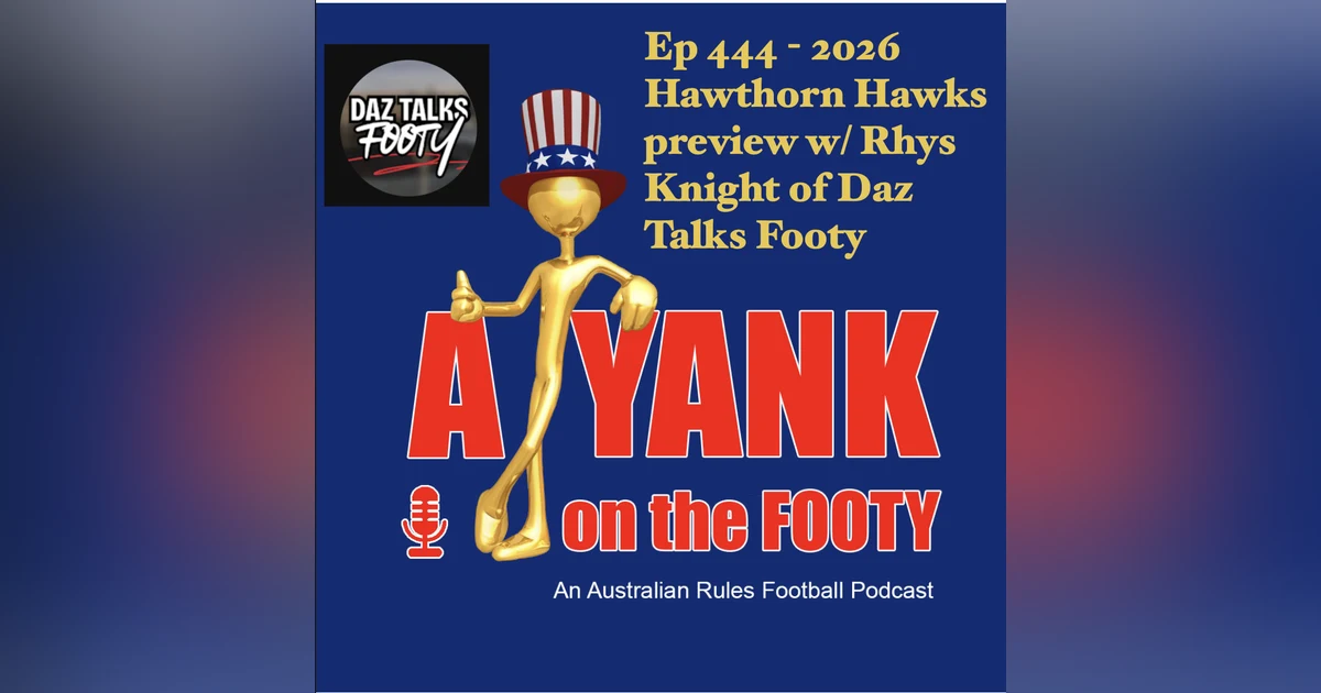 444 - AFL Hawthorn Hawks 2026 Preview w/ Rhys Knight of Daz Talks Footy