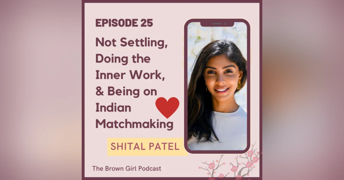 Ep 25 - Not Settling, Doing the Inner Work, & Being on Indian MatchMaking w/ Shital Patel
