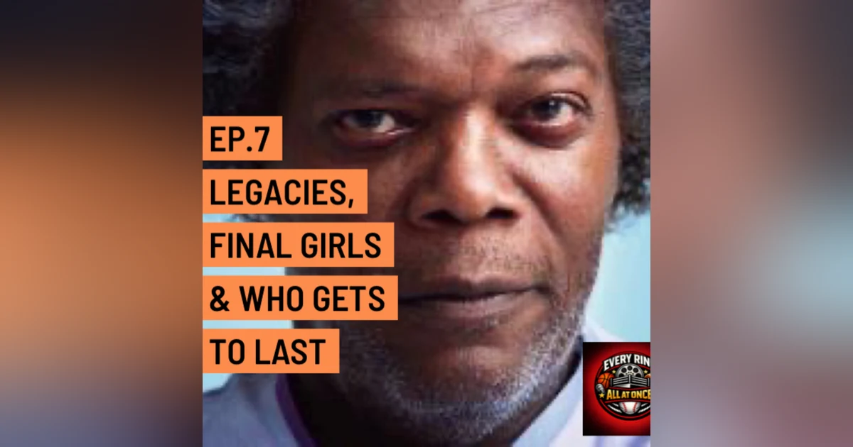 Every Ring All At Once Ep.7- Legacies, Final Girls & Who Gets To Last