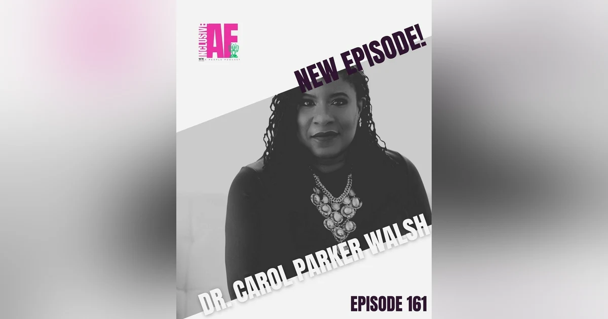 Navigating Uncertainty: Building Inclusive Cultures and Resilient Leaders w/ Dr. Carol Parker Walsh