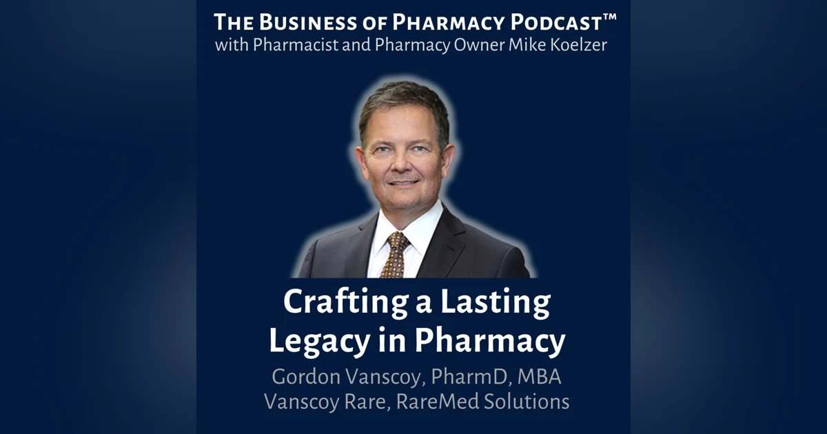 Crafting a Lasting Legacy in Pharmacy | Gordon Vanscoy, PharmD, MBA Vanscoy Rare, RareMed Solutions