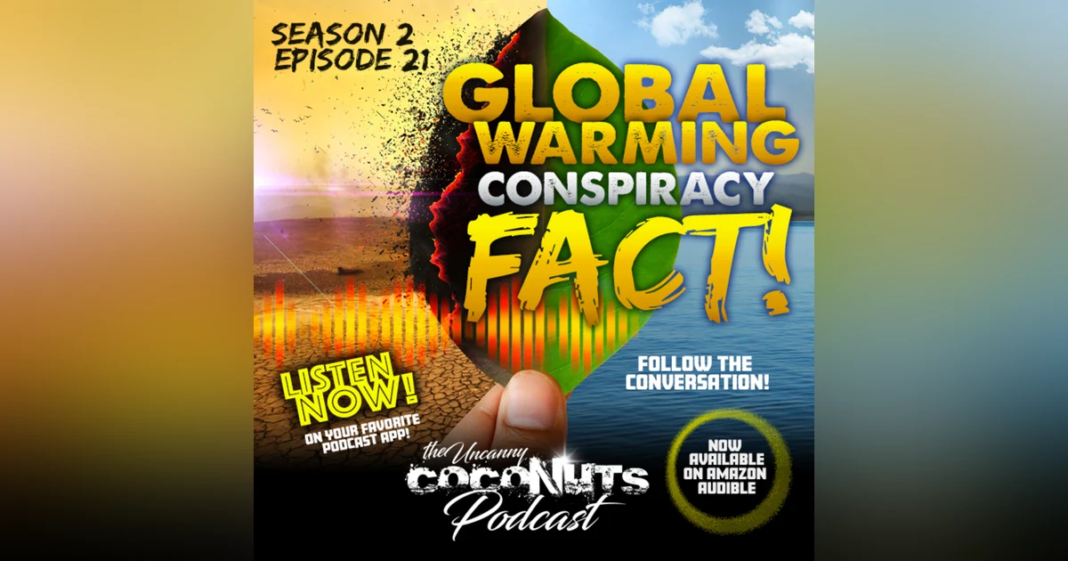 S2E21 – Global Warming, Conspiracy FACT!