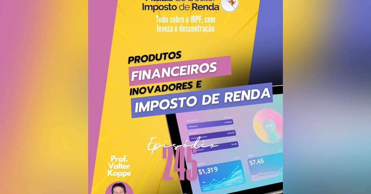 PDIR Ep. 245 – Produtos financeiros inovadores e imposto de renda