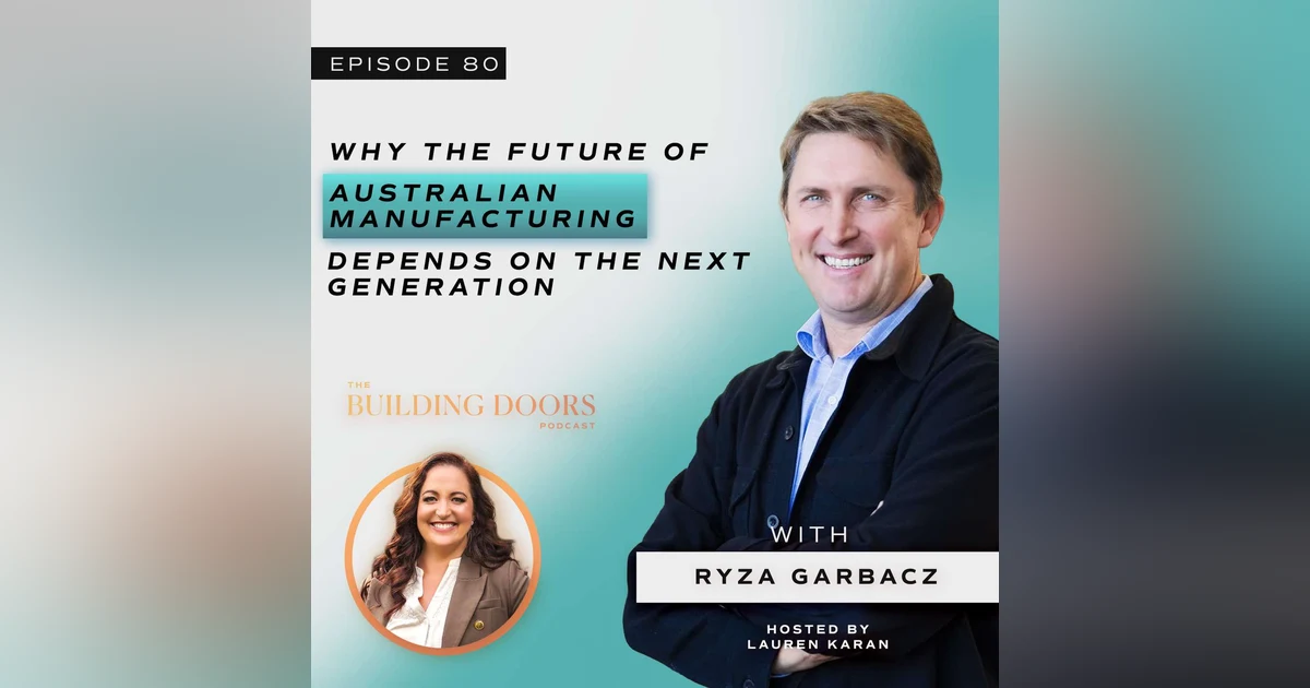 80. Why the Future of Australian Manufacturing Depends on the Next Generation with Ryza Garbacz