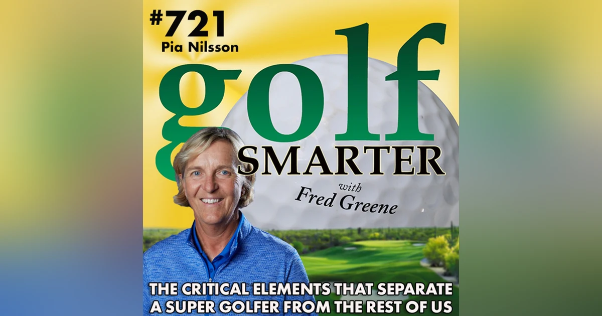 The Critical Elements that Separate a Super Golfer from the Rest of Us featuring Pia Nilsson