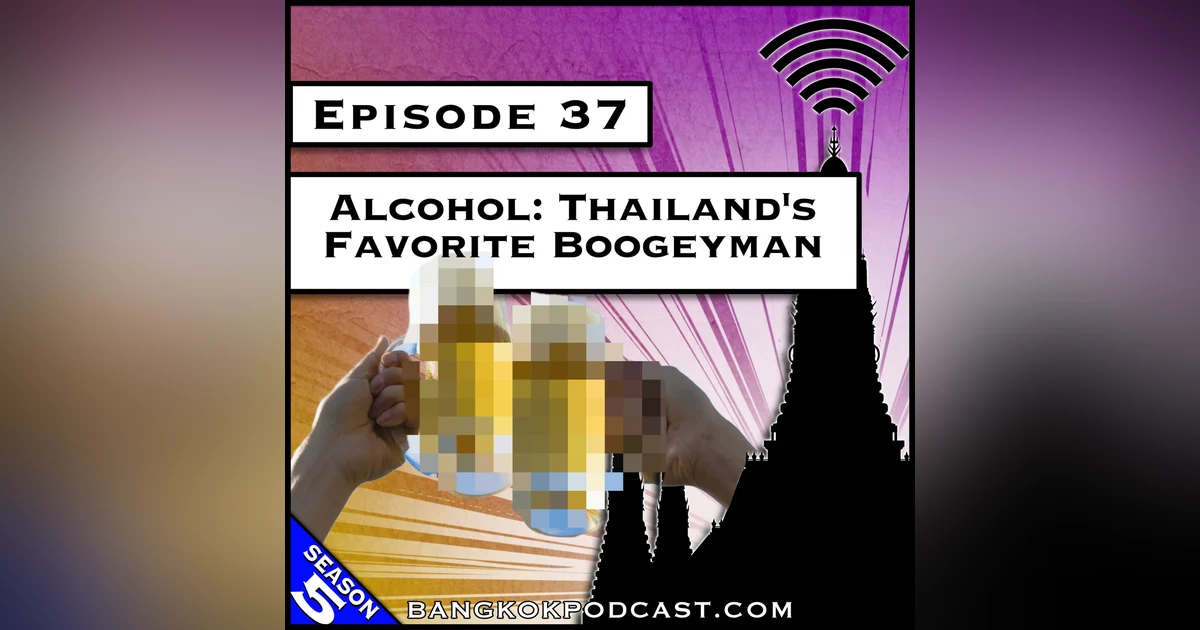 Alcohol: Thailand’s Favorite Boogeyman [S5.E37]