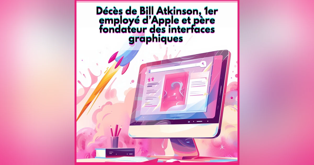 #39. Décès de Bill Atkinson, 1er employé d’Apple et père fondateur des interfaces graphiques