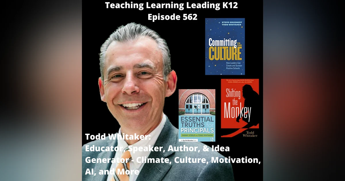 Todd Whitaker: Educator, Speaker, Author, & Idea Generator - Climate, Culture, Motivation, AI, and More - 562