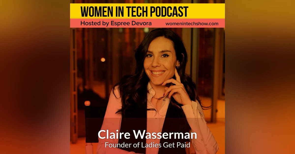 Creating A Community to Help Women Negotiate for Equal Pay and Power in the Workplace featuring Claire Wasserman, Founder of Ladies Get Paid: Women In Tech New York