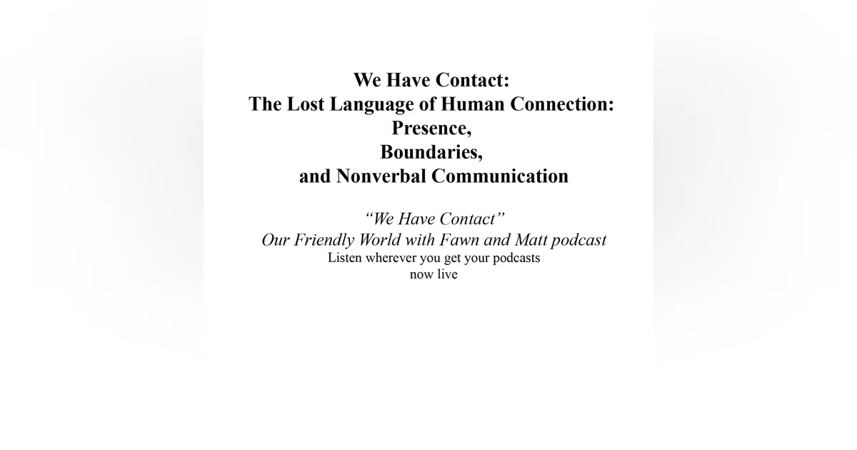 We Have Contact: The Lost Language of Human Connection: Presence, Boundaries, and Nonverbal Communication