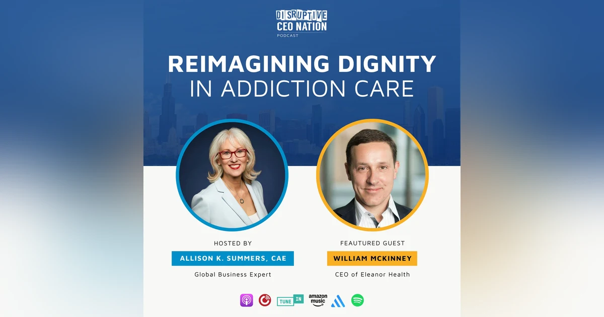 Episode 296: Reimagining Dignity in Addiction Care with William McKinney, CEO of Eleanor Health; Massachusetts, USA.
