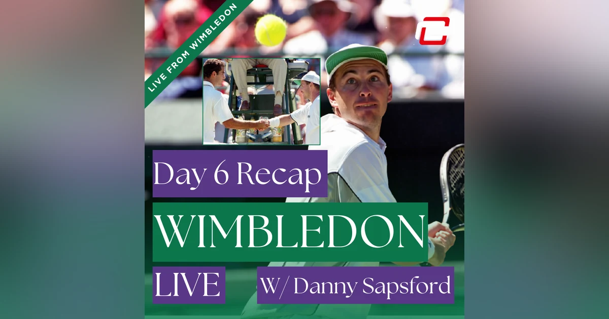 Day 6 Wimbledon Recap w/ Danny Sapsford Talking About Playing Pete Sampras at SW19!