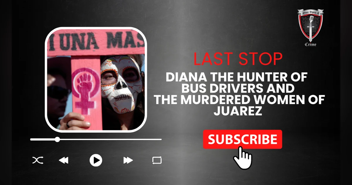 S2 Ep87: Last Stop: Diana the Hunter of Bus Drivers and the Murdered Women of Juarez