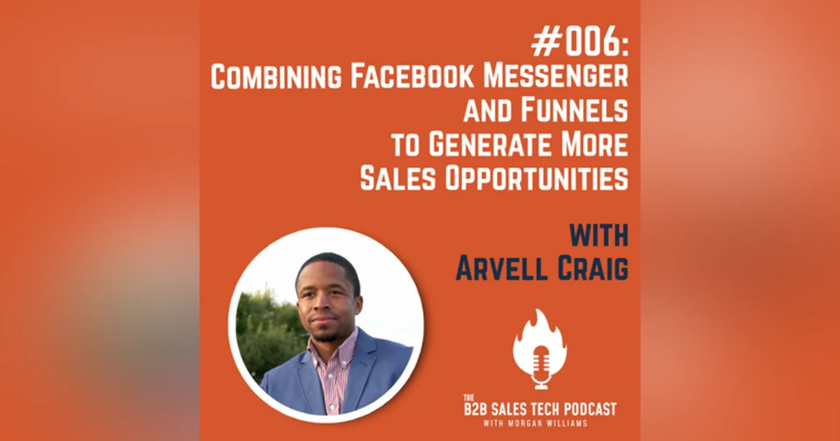 #006: Combining Facebook Messenger and Funnels to Generate More Sales Opportunities with Arvell Craig