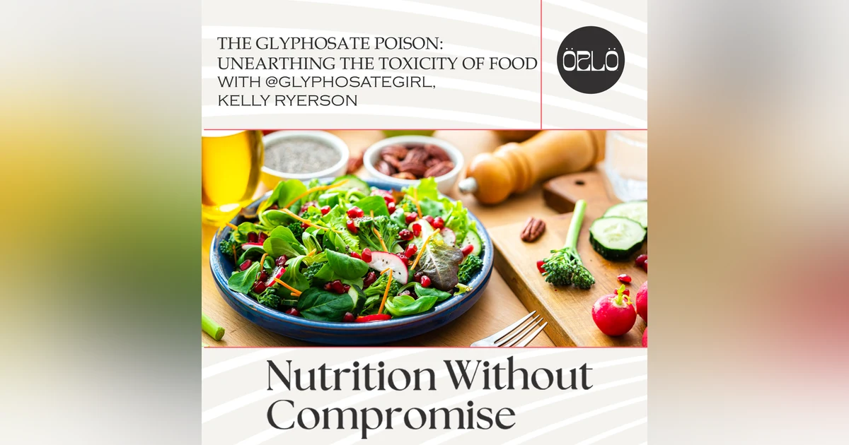 The Glyphosate Poison: Unearthing The Toxicity Of Food With @GlyphosateGirl, Kelly Ryerson
