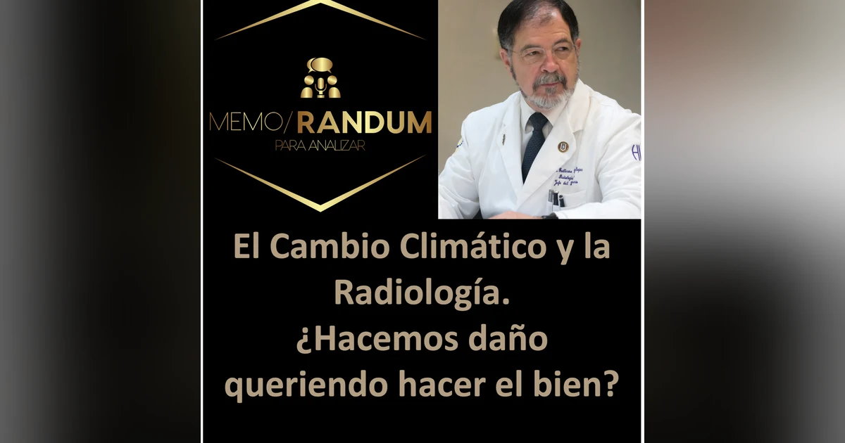 El Cambio Climático y la Radiología. ¿Hacemos daño queriendo hacer el Bien?