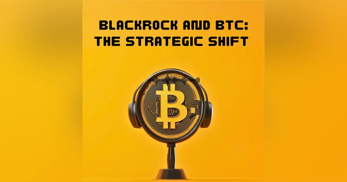 #33. Blackrock and BTC : the Strategic shift
