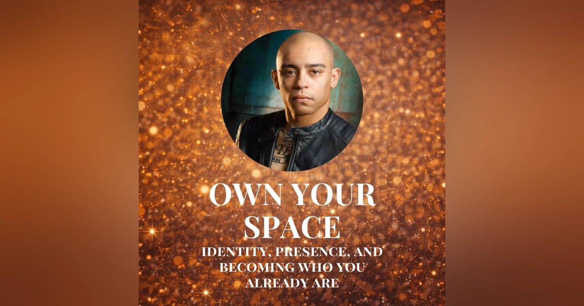 Own Your Space: Identity, Presence, and Becoming Who You Already Are