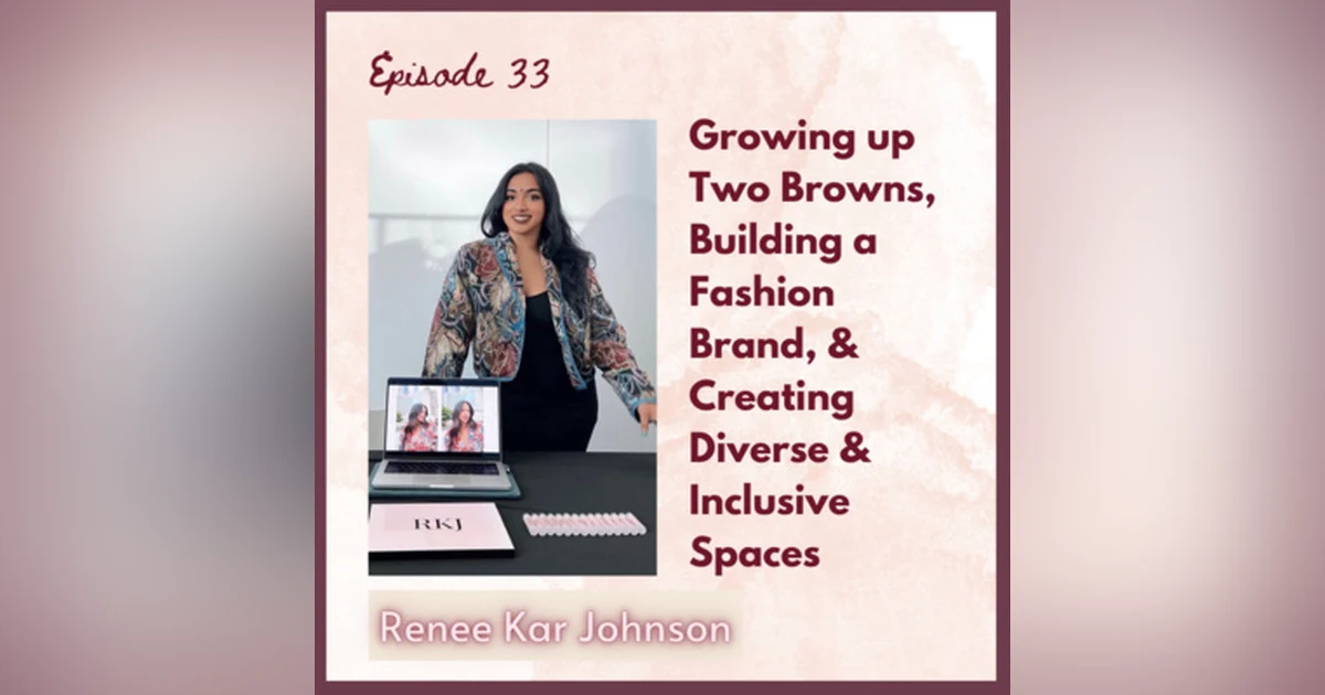 Ep 33 - Growing up Two Browns, Building a Fashion Brand, & Creating Diverse & Inclusive Spaces with Renee Kar Johnson