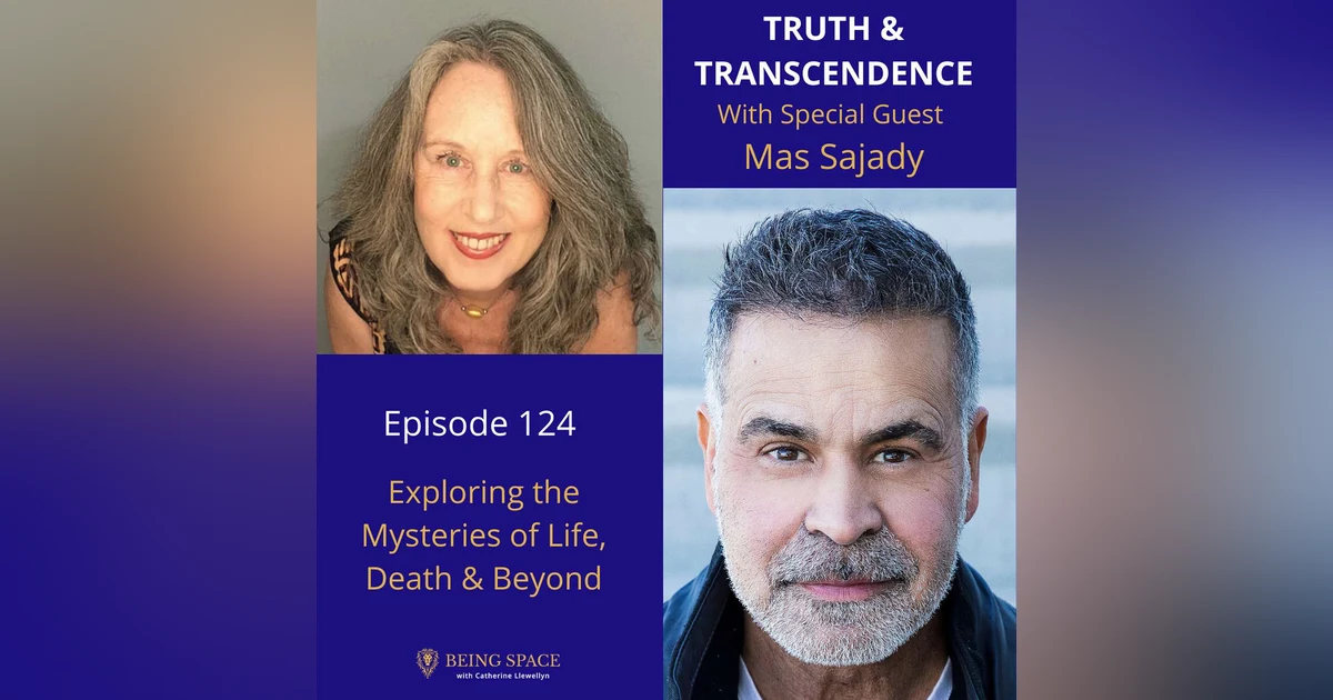 Ep 124: Mas Sajady ~ Exploring the Mysteries of Life, Death & Beyond