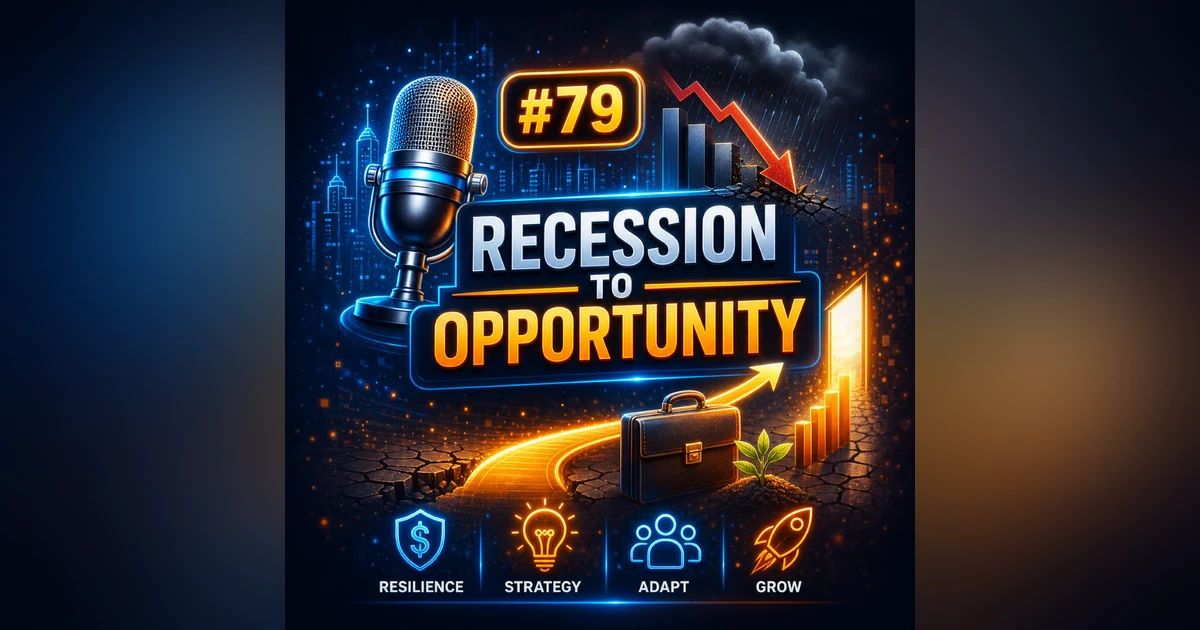 #79 Recession to Opportunity 💼 – How Smart Entrepreneurs Build Businesses in Tough Times
