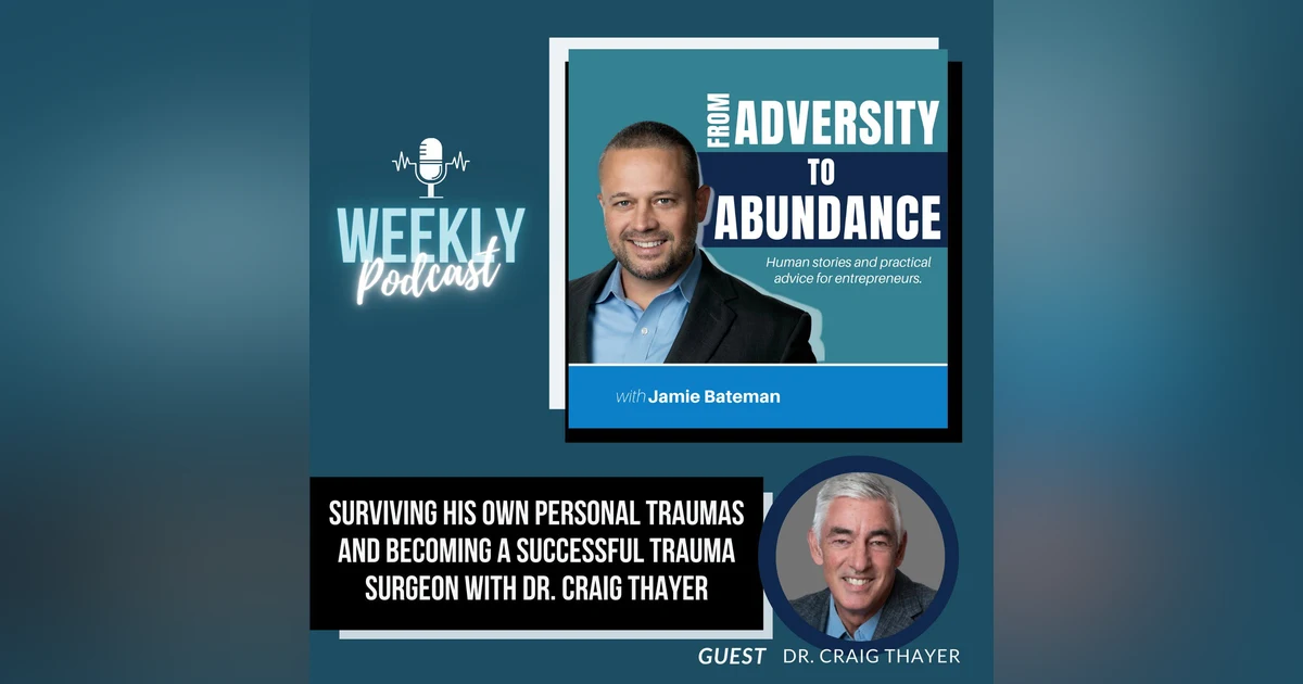 Surviving His Own Personal Traumas and Becoming a Successful Trauma Surgeon with Dr. Craig Thayer