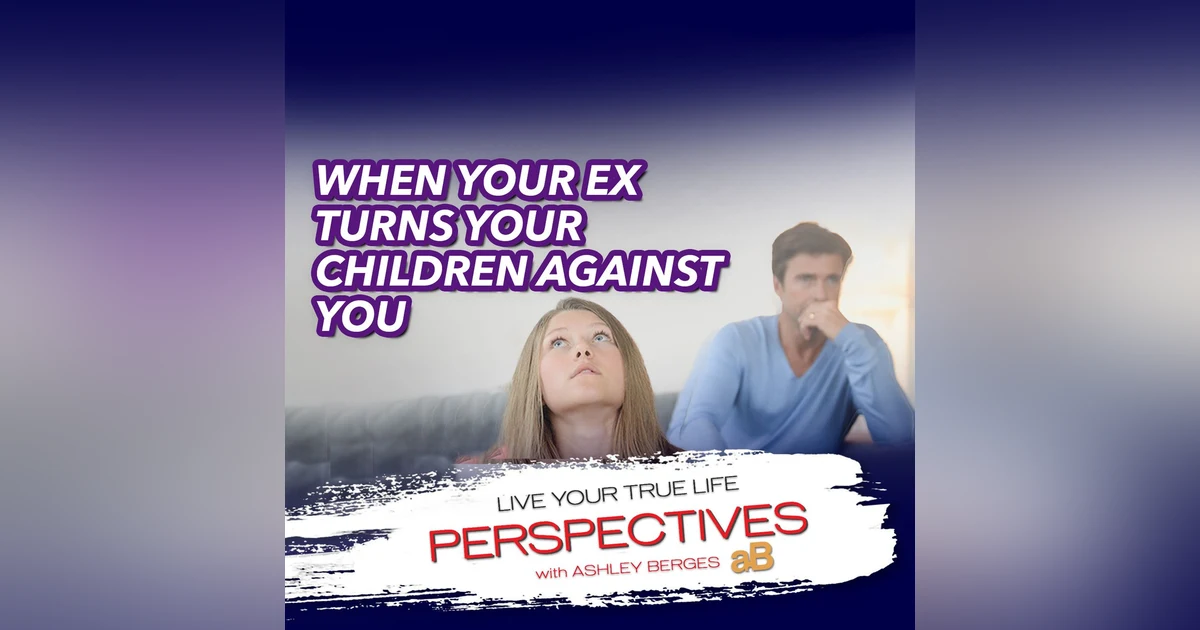 When Your Ex Turns Your Children Against You [Ep.754]