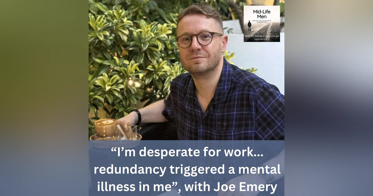 “I’m desperate for work...redundancy triggered a mental illness in me”, with Joe Emery