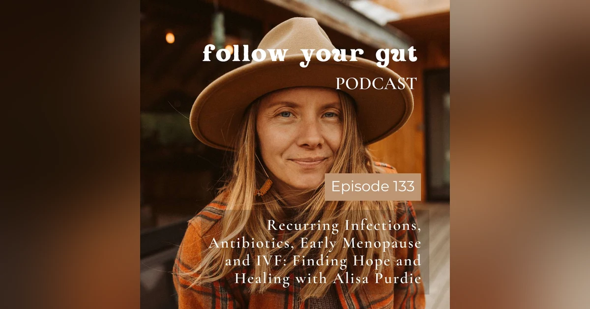 Recurring Infections, Antibiotics, Early Menopause and IVF: Finding Hope and Healing with Alisa Purdie