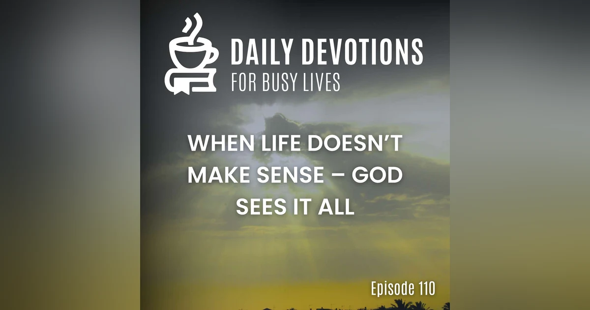 When Life Doesn’t Make Sense – God Sees It All