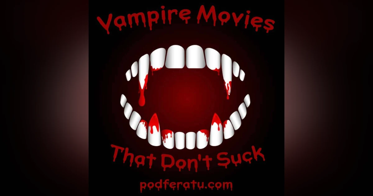 Episode 78: Vampire Movies That Don't Suck