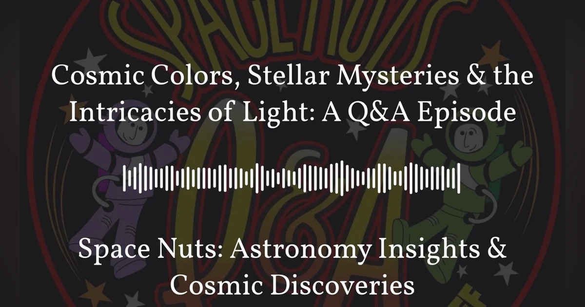 Cosmic Colors, Stellar Mysteries & the Intricacies of Light: A Q&A Episode | Space Nuts:...