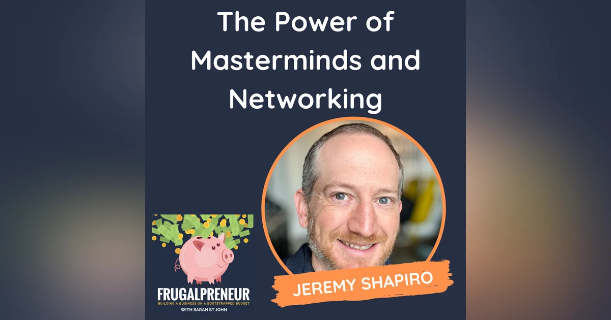 The Power of Masterminds and Networking (with Jeremy Shapiro)