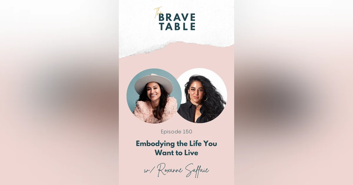 150: Embodying the Life You Want to Live with Roxanne Saffaie