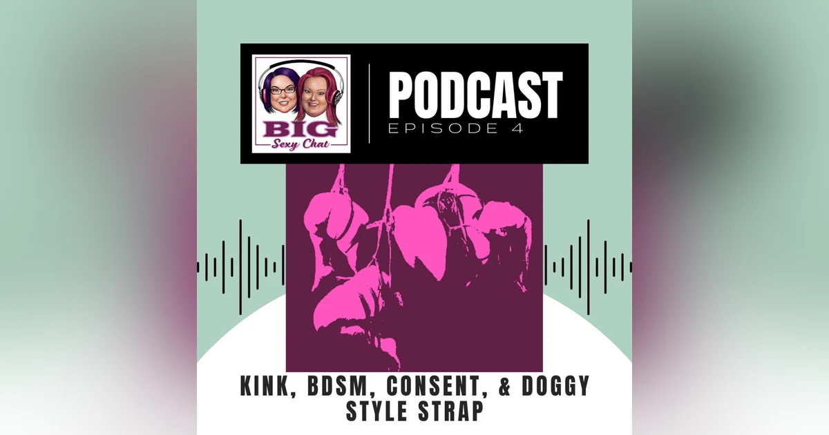 Big Sexy Chat: Kink, BDSM, Consent, & Doggy Style Strap