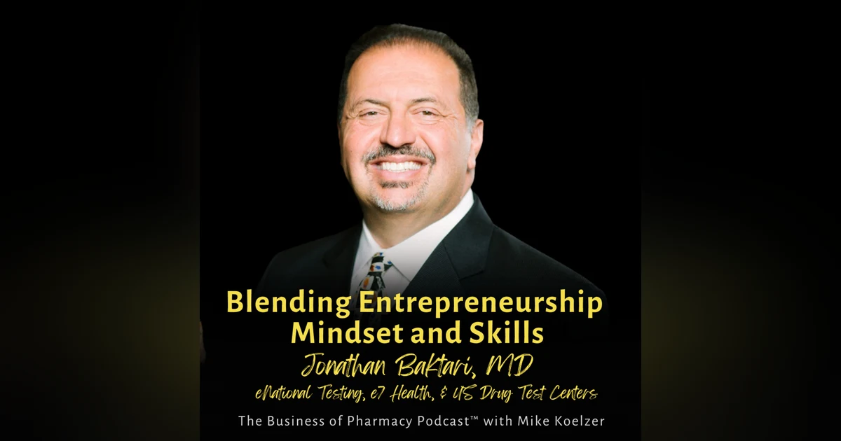 Blending Entrepreneurship Mindset and Skills | Jonathan Baktari, MD, eNational Testing, e7 Health, & US Drug Test Centers