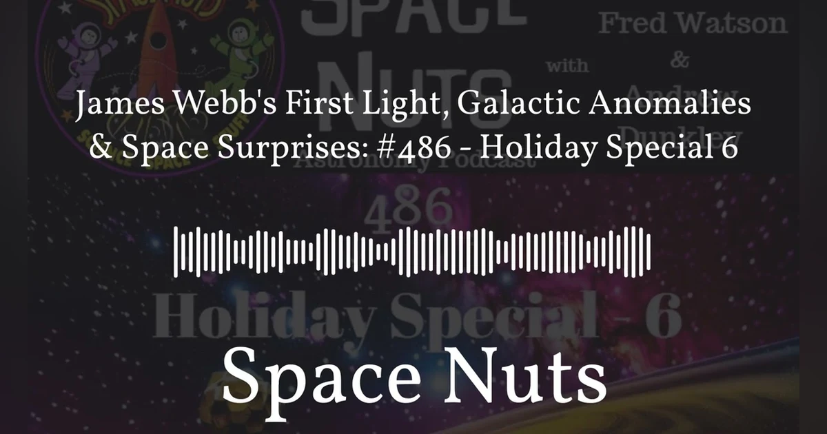 James Webb’s First Light, Galactic Anomalies & Space Surprises: #486 - Holiday Special 6 | Space...