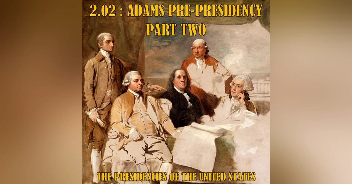2.02 – Adams Pre-Presidency Part Two