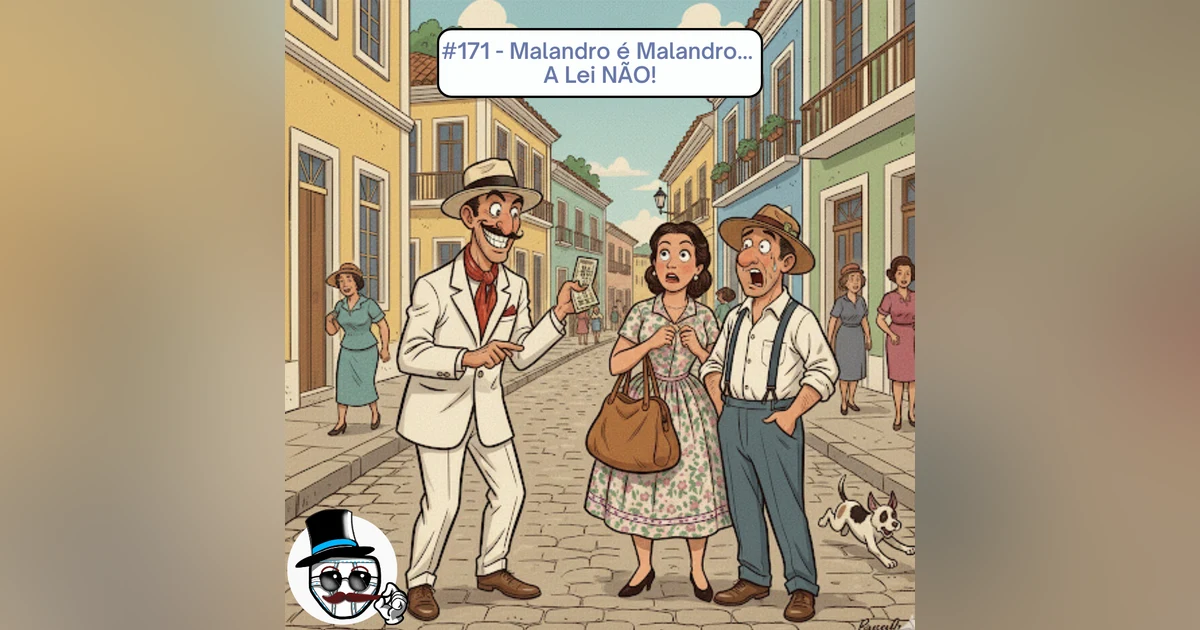 #171 – Malandro é Malandro… a Lei NÃO!!