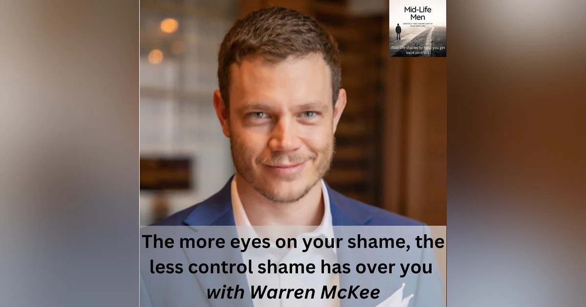 The more eyes on your shame, the less control shame has over you, with Warren McKee