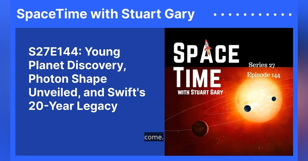 S27E144: Young Planet Discovery, Photon Shape Unveiled, and Swift’s 20-Year Legacy