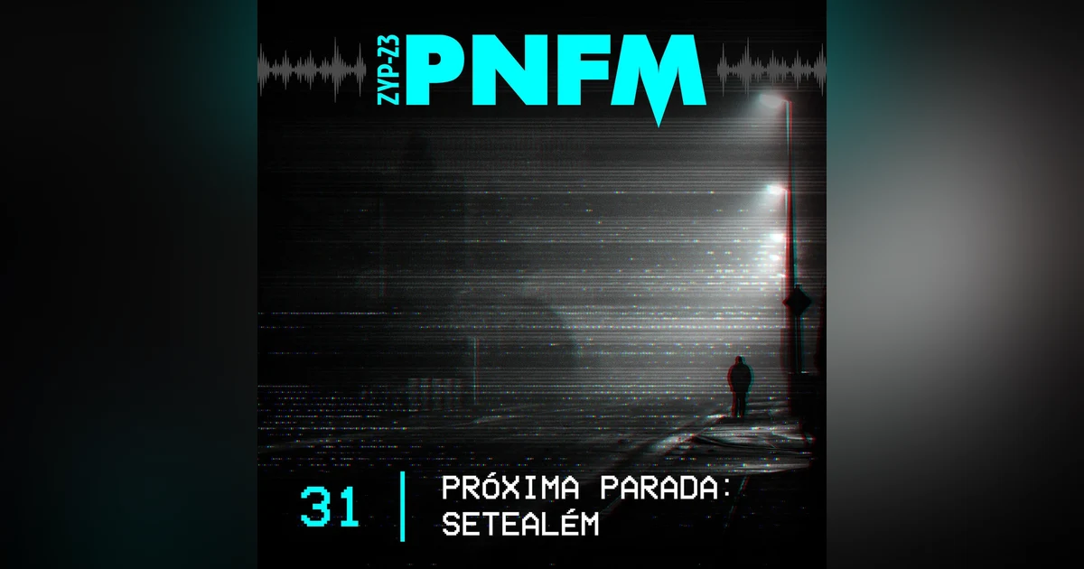 PNFM - EP031 - Próxima Parada: Setealém