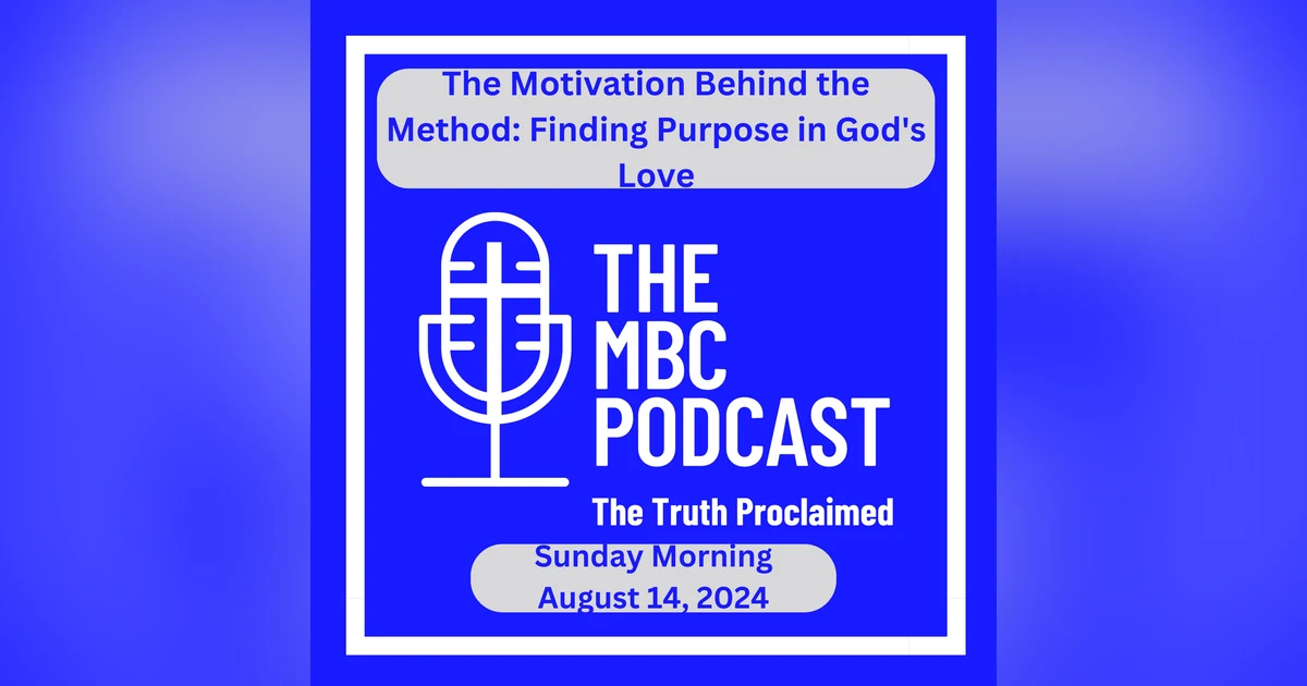 The Motivation Behind the Method: Finding Purpose in God's Love - Sunday Morning - August 18, 2024