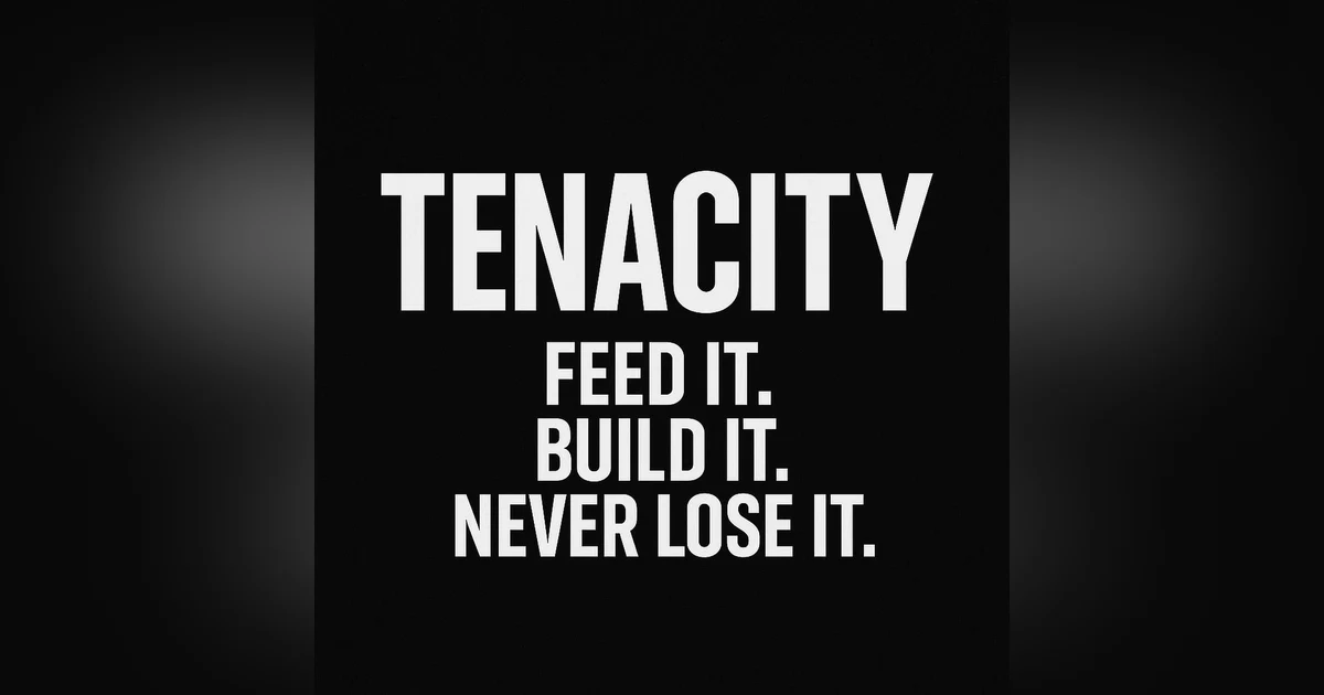961. TENACITY: Feed It, Build It, and Never Lose it.
