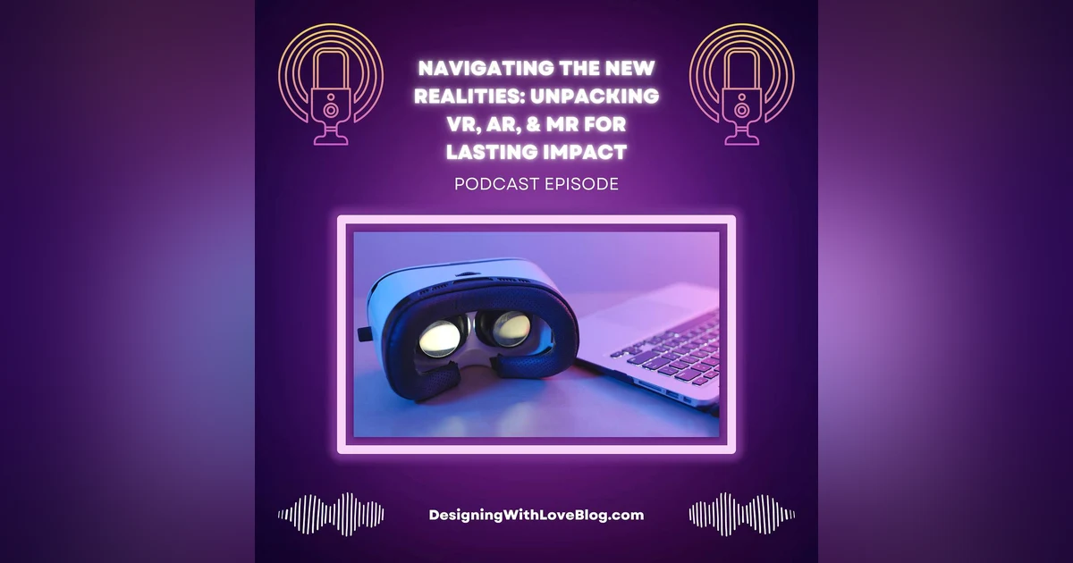 Navigating the New Realities: Unpacking VR, AR, and MR for Lasting Impact