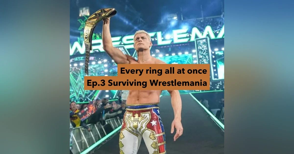Every Ring All At Once Podcast Ep.3 Surviving Wrestlemania